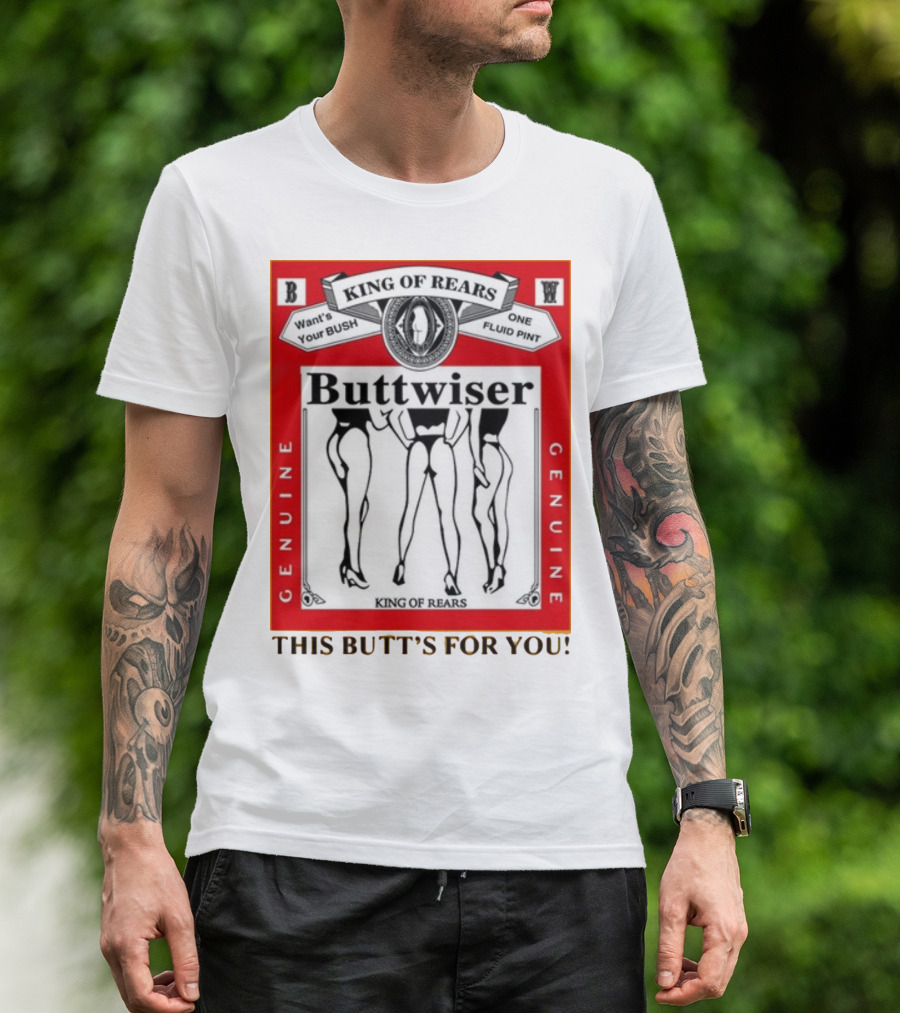 King Of Rears Buttwiser Genuine This Butt's For You T-Shirt