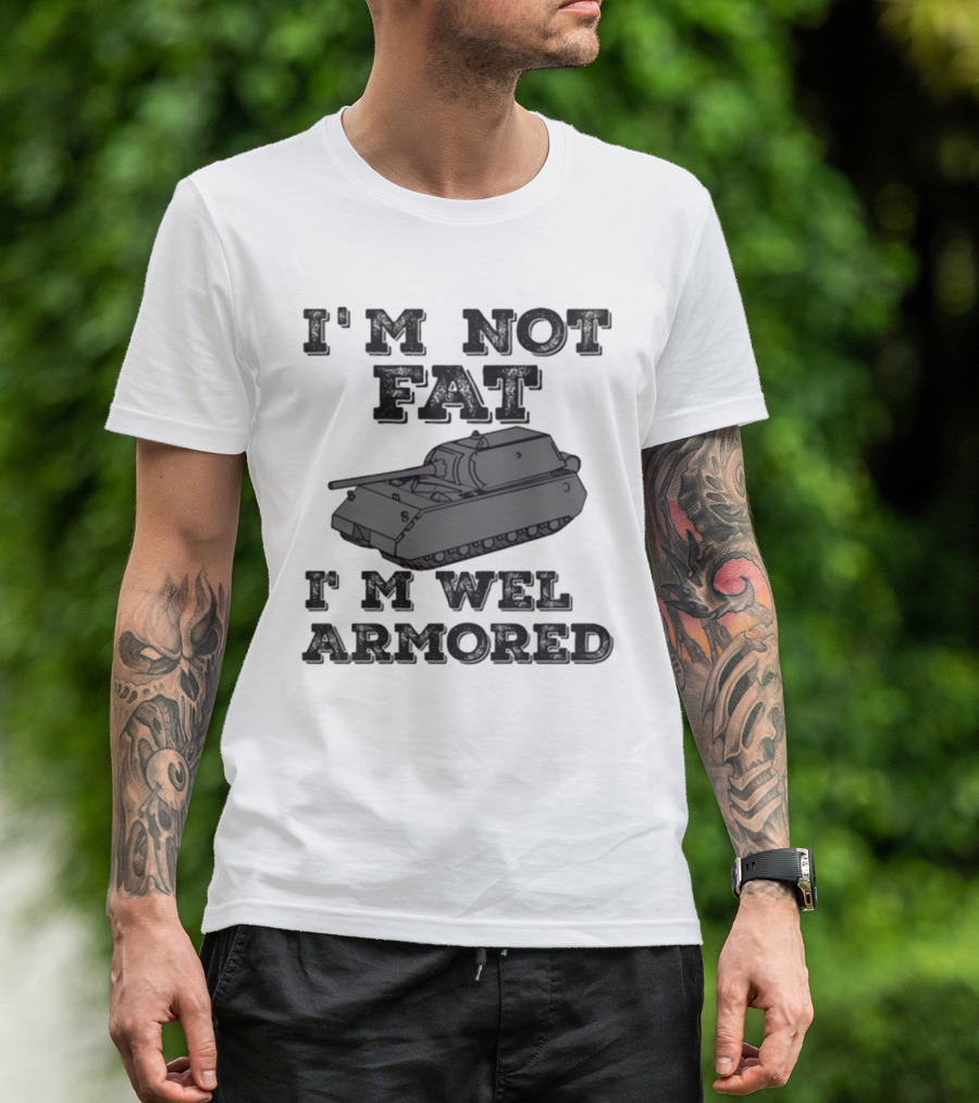 I'm Not Fat I'm Well Armored Tank T-Shirt