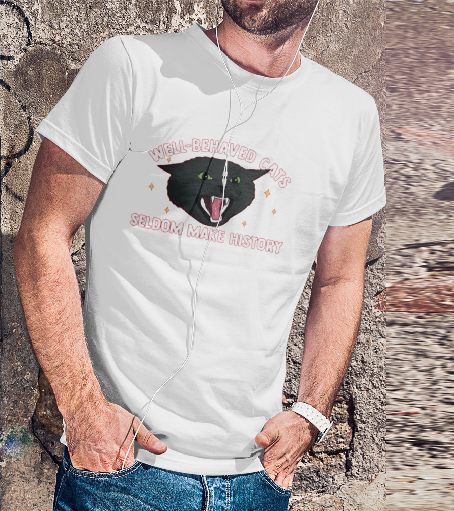 WELL-BEHAVED CATS SELDOM MAKE HISTORY Fierce Black Cat T-Shirt