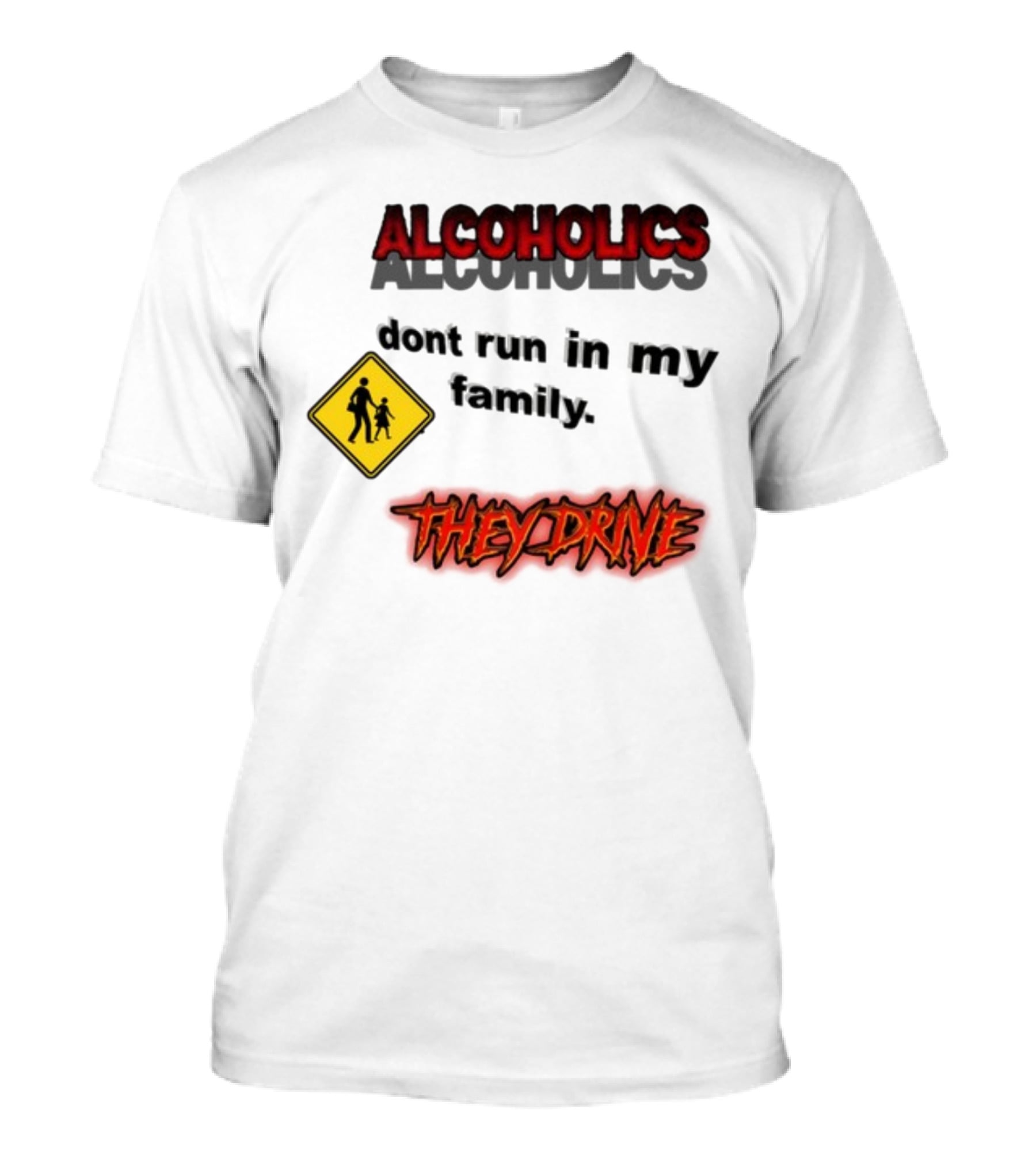 Coldestdrip Alcoholics Drive Don't Run In My Family Traffic Sign T-Shirt