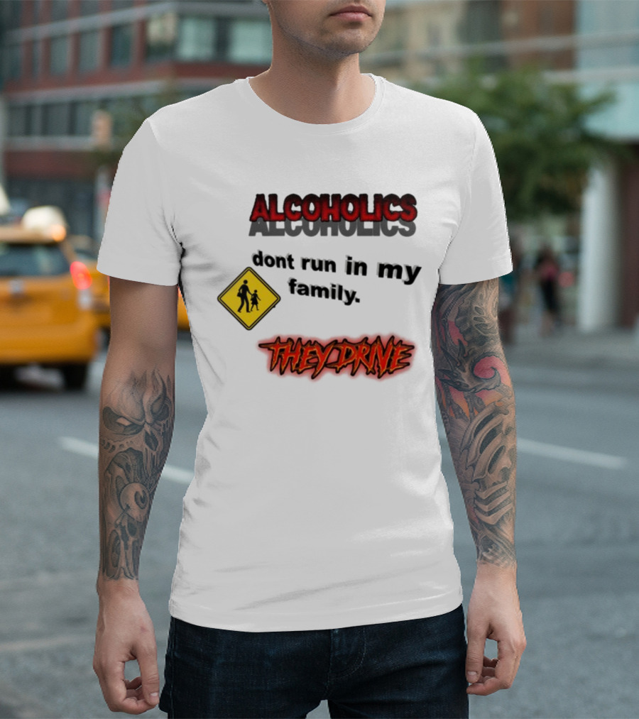 Coldestdrip Alcoholics Drive Don't Run in My Family Traffic Sign T-Shirt