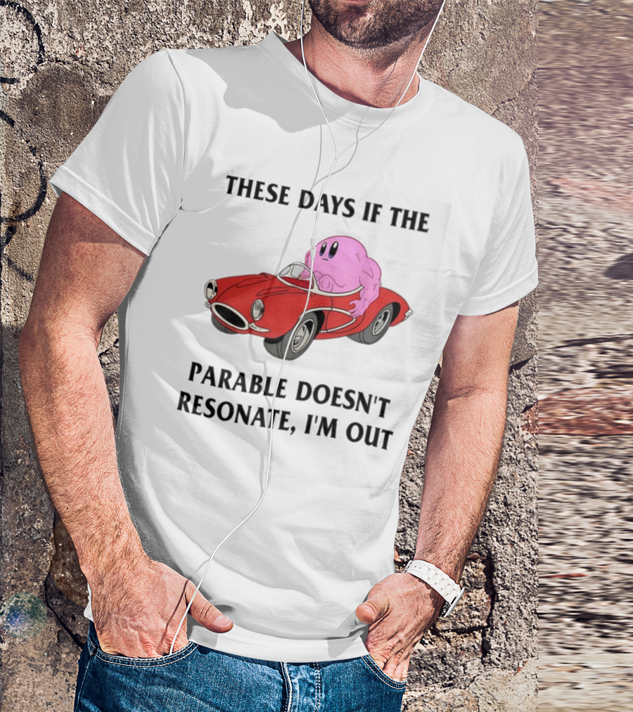 These Days If The Parable Doesn't Resonate I'm Out Brain Driving Red Sports Car T-Shirt
