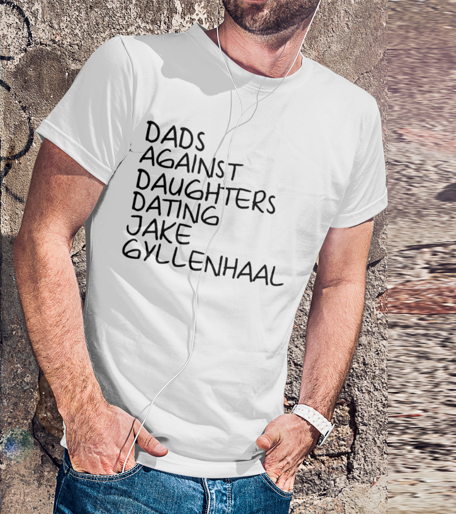 Dads Against Daughters Dating Jake Gyllenhaal T-Shirt