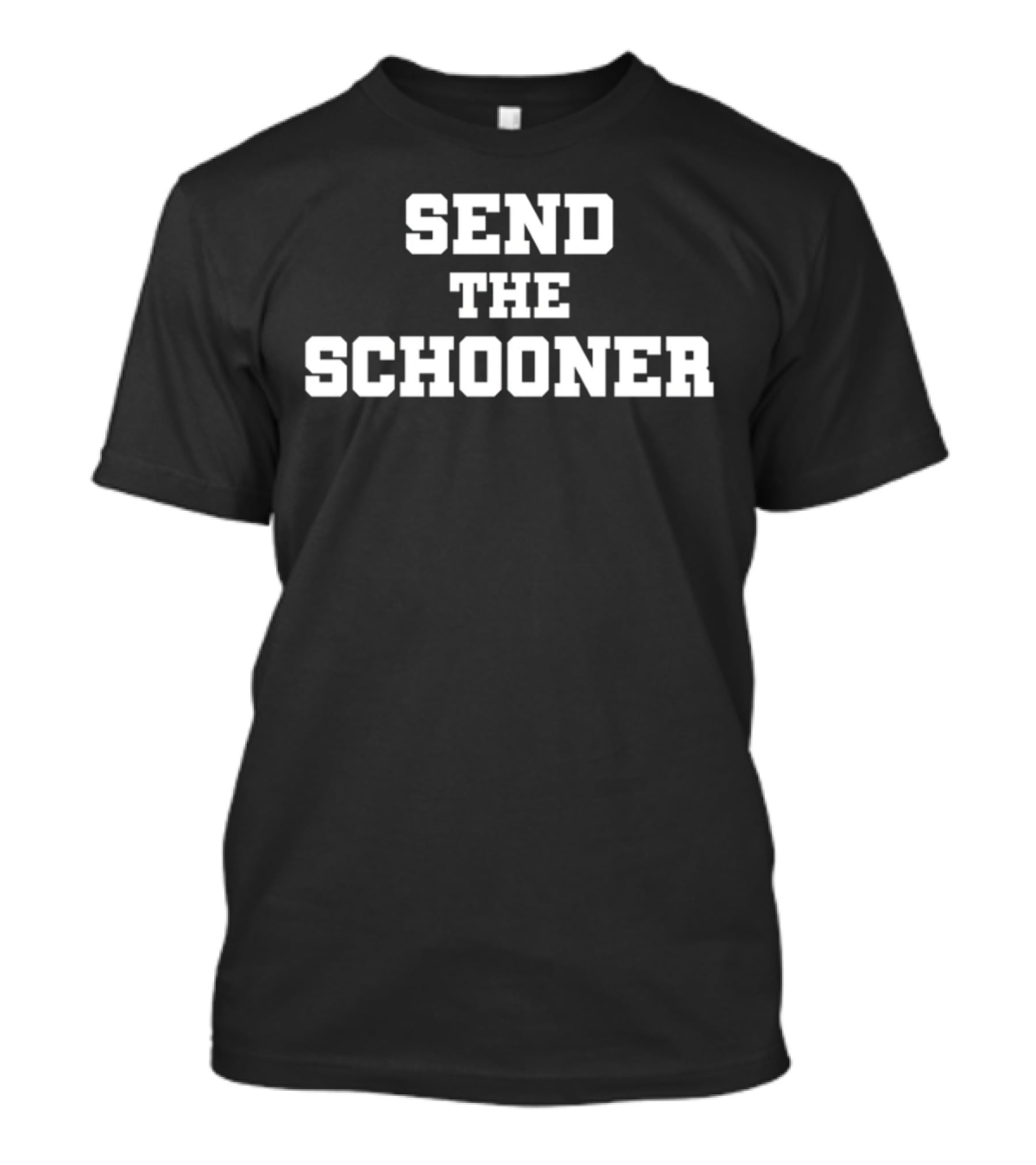 Send The Schooner Text Bold White Letters T-Shirt