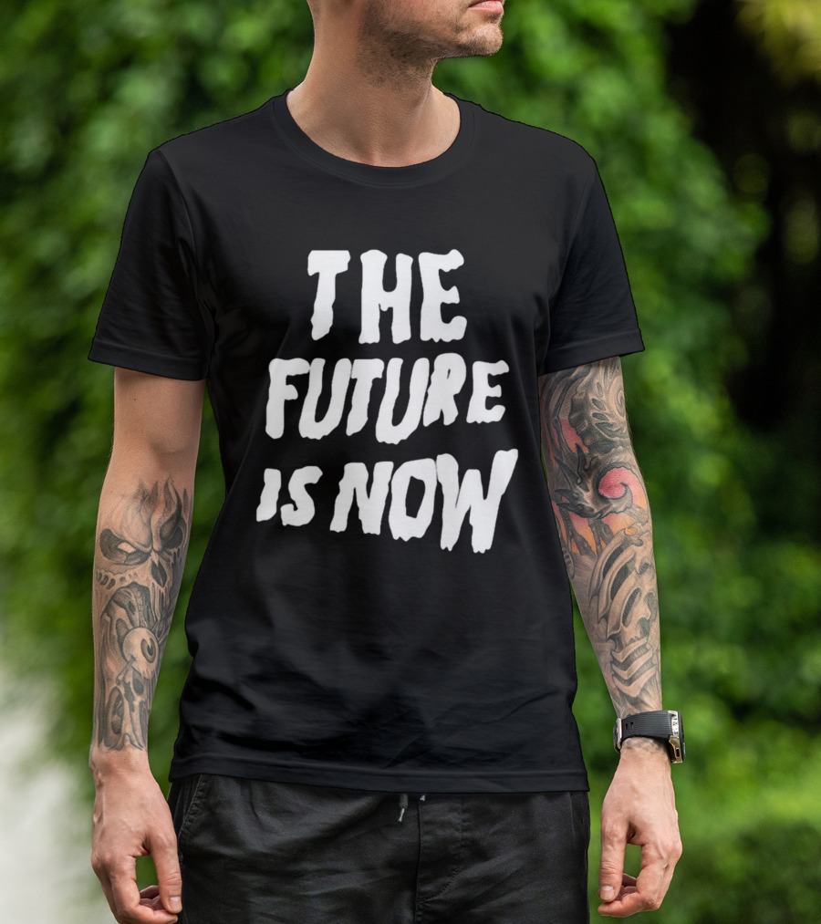 THE FUTURE IS NOW T-Shirt