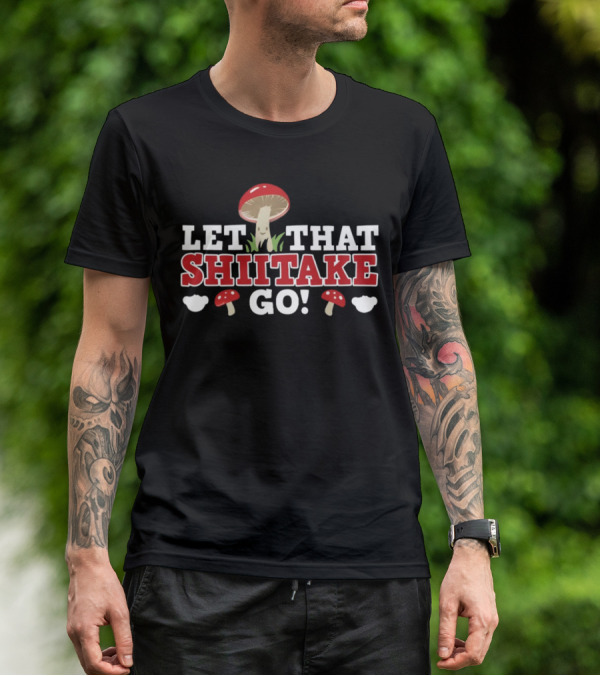 Let That Shiitake Go Cute Mushroom Pun T-Shirt