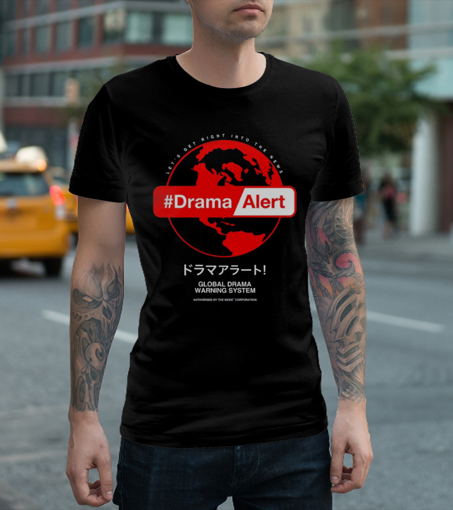 DramaAlert Global Drama Warning System Let's Get Right Into the News Authorized by The Keen Corporation T-Shirt