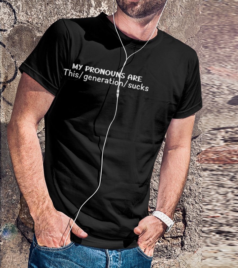 My Pronouns Are This Generation Sucks T-Shirt