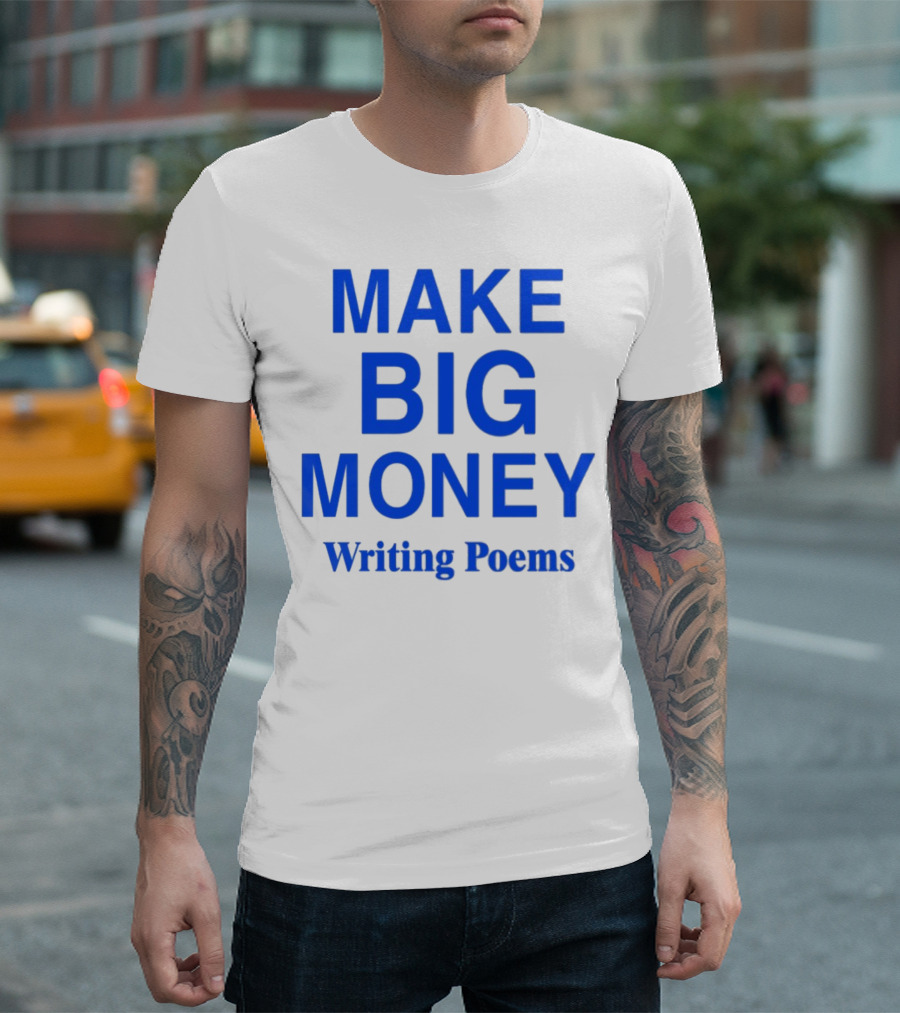 MAKE BIG MONEY WRITING POEMS T-Shirt