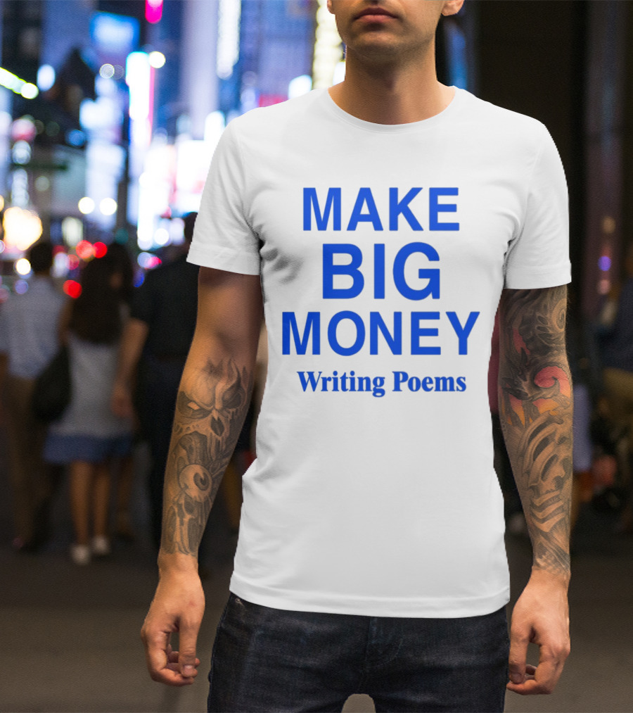 MAKE BIG MONEY WRITING POEMS T-Shirt
