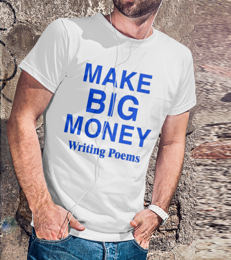 MAKE BIG MONEY WRITING POEMS T-Shirt