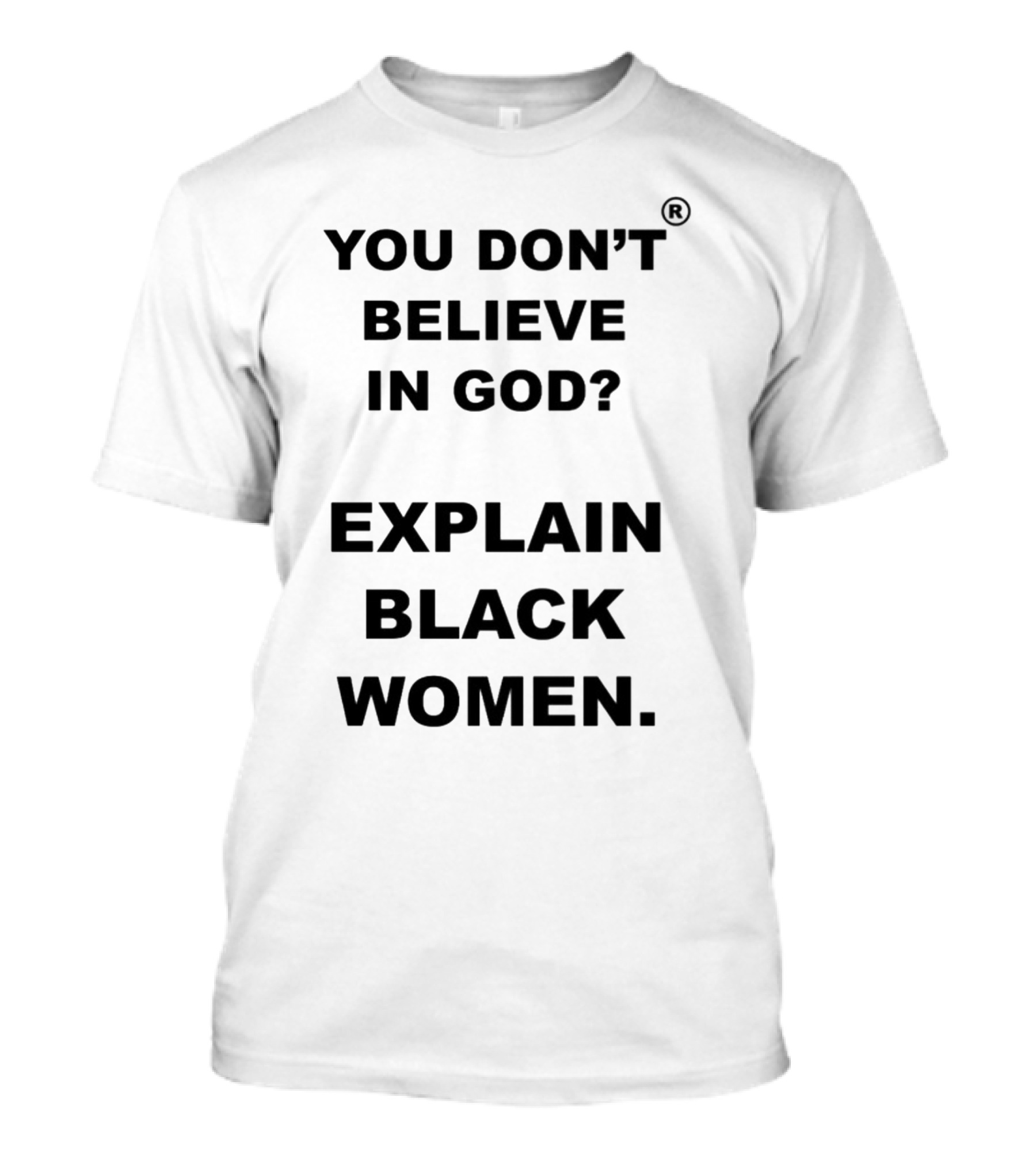 YOU DON'T BELIEVE IN GOD? EXPLAIN BLACK WOMEN T-Shirt