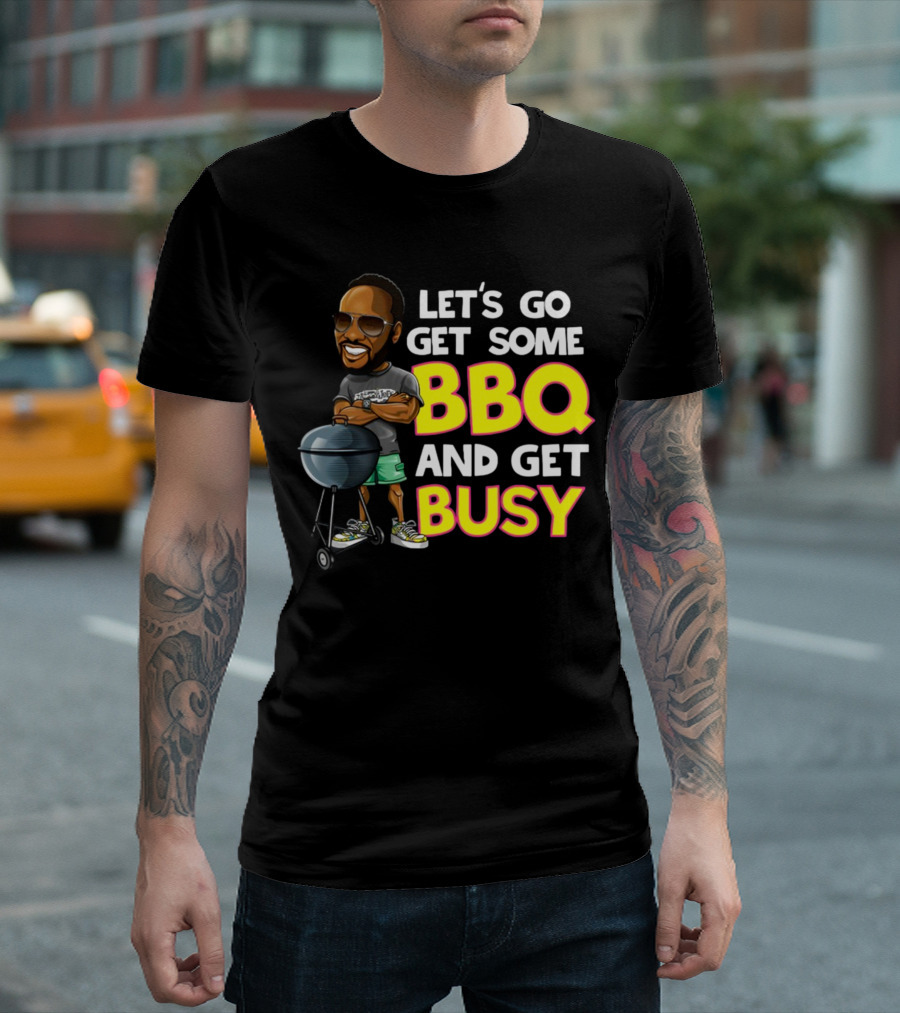 Let's Go Get Some BBQ and Get Busy DJJazzyJeff T-Shirt