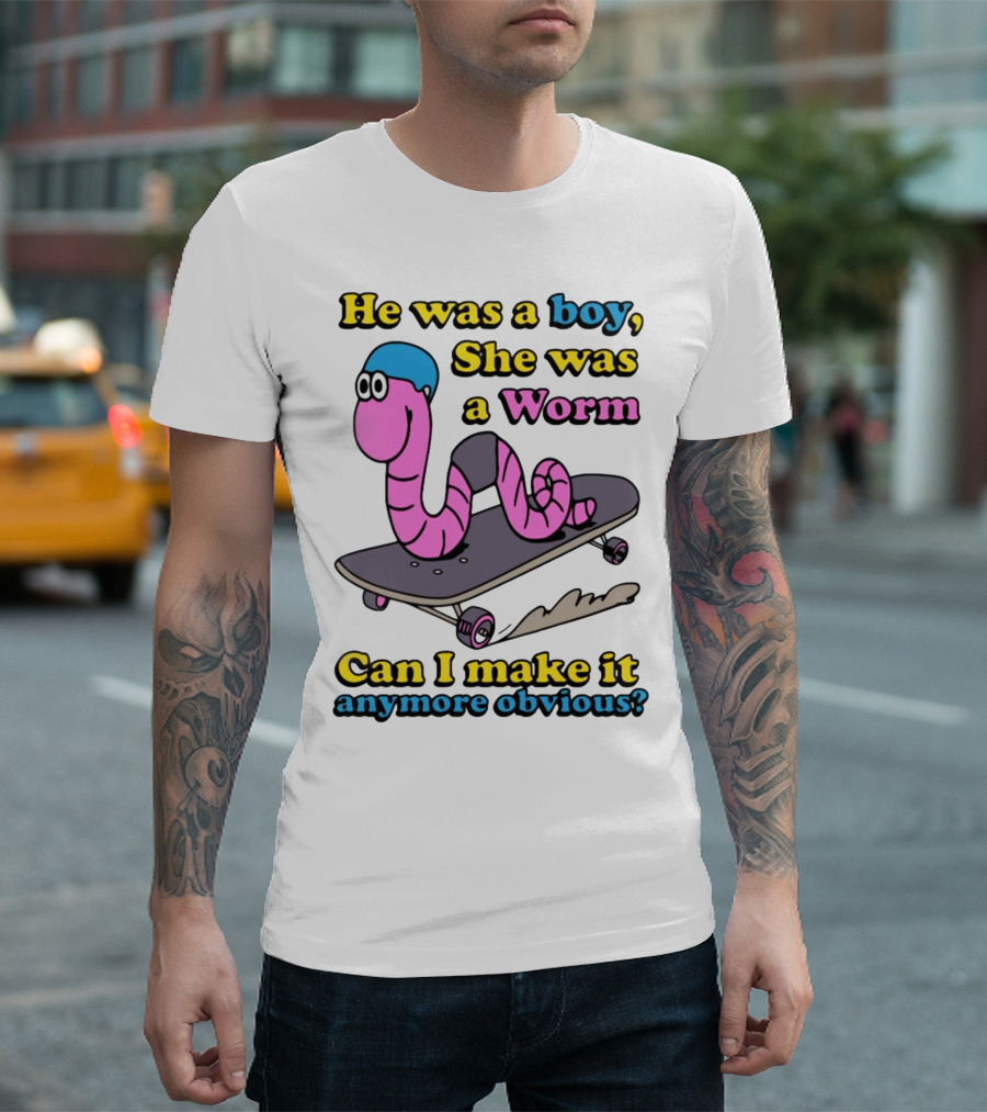 He Was A Boy She Was A Worm Can I Make It Anymore Obvious T-Shirt