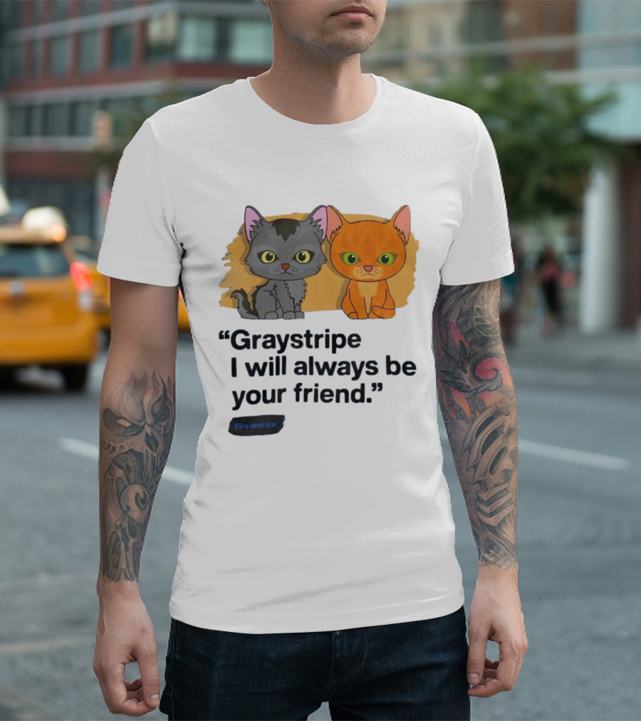 Graystripe I Will Always Be Your Friend Fire and Ice Warrior Cats T-Shirt