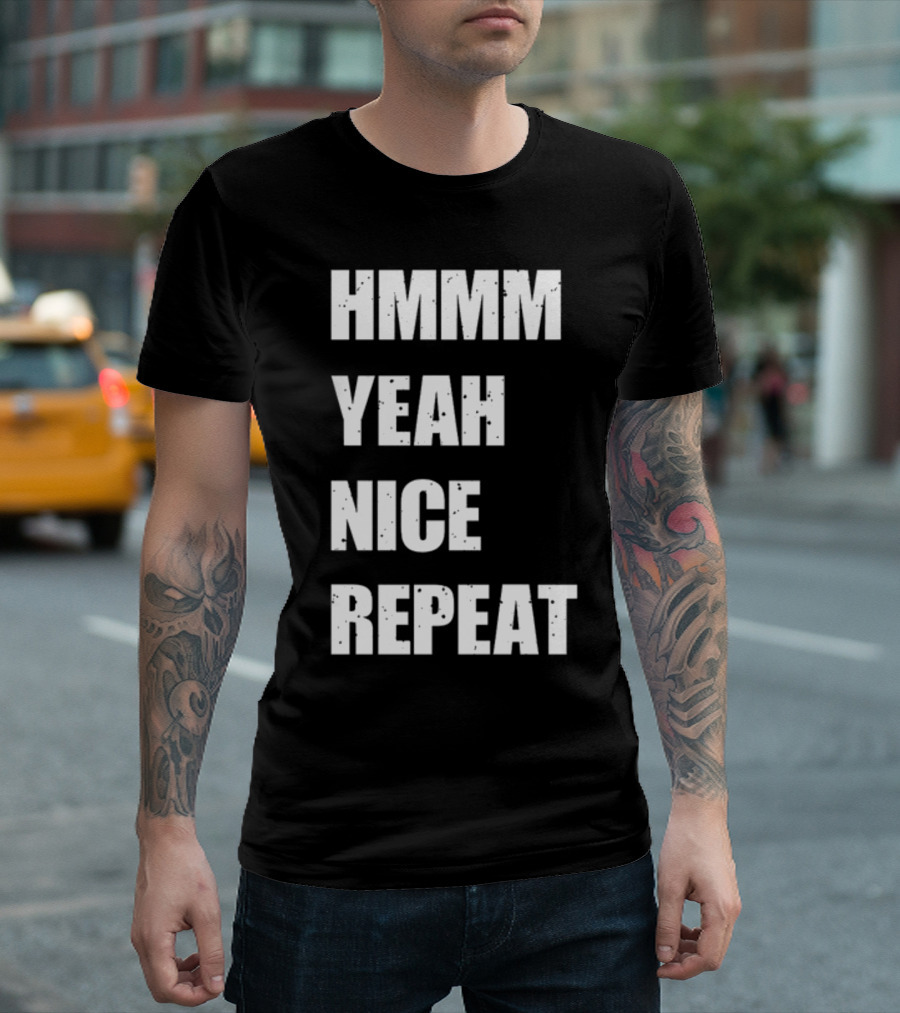 Hmmm Yeah Nice Repeat T-Shirt