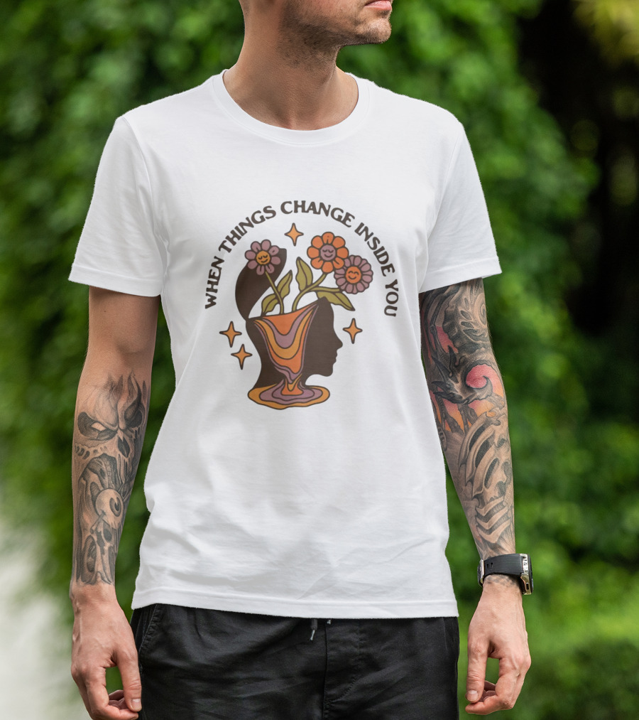 When Things Change Inside You Flower Head T-Shirt