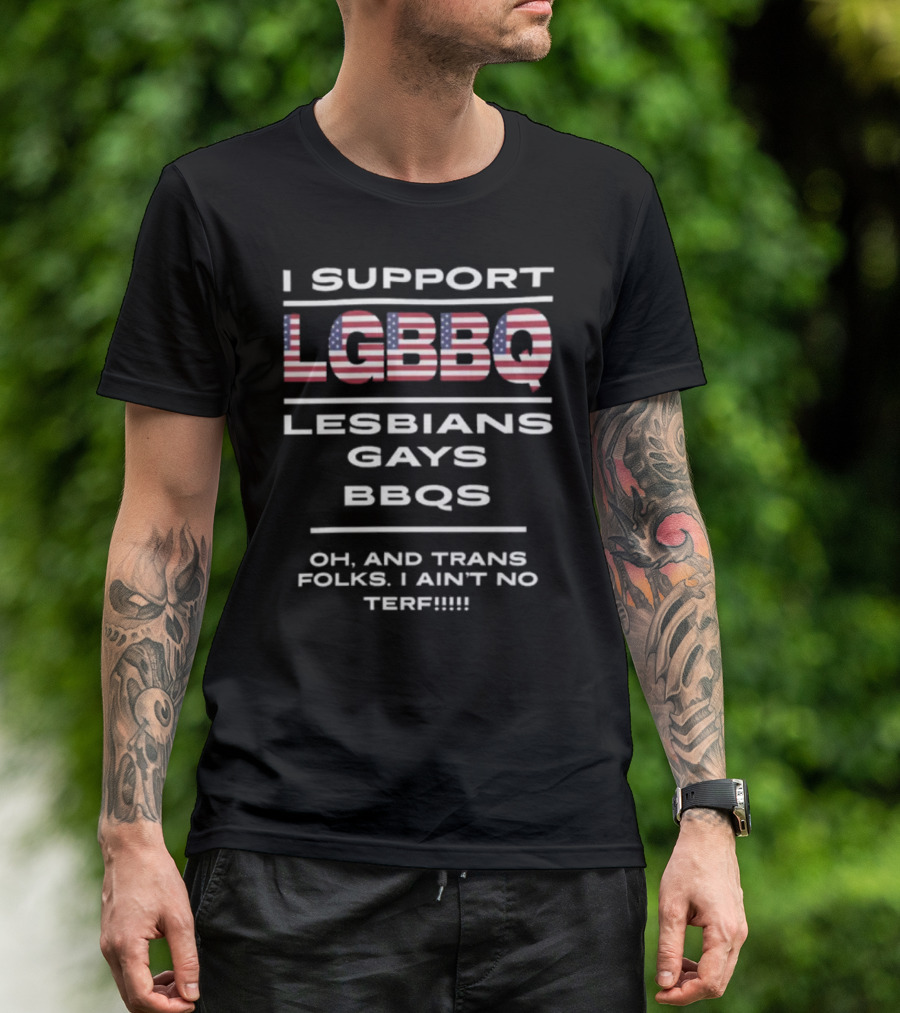 I Support LGBBQ Lesbians Gays BBQs Oh And Trans Folks I Ain't No Terf American Flag T-Shirt