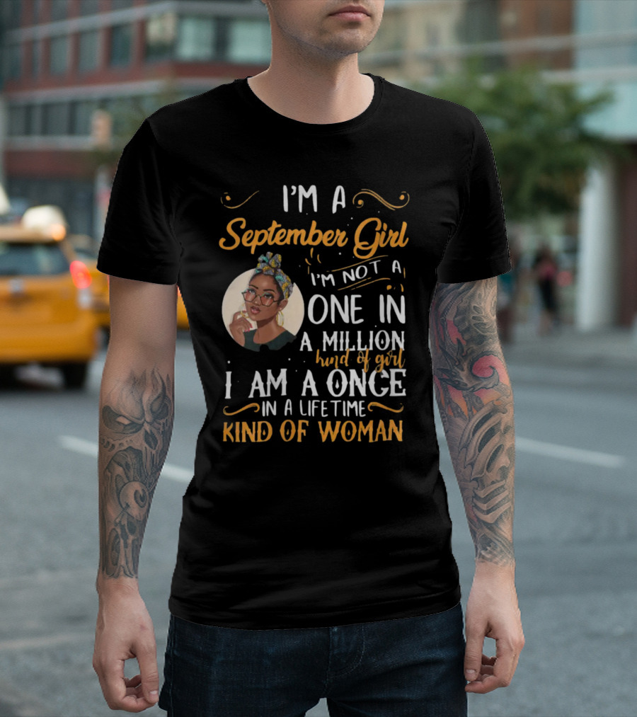 I'm A September Girl Not One In A Million Once In A Lifetime Kind Of Woman T-Shirt