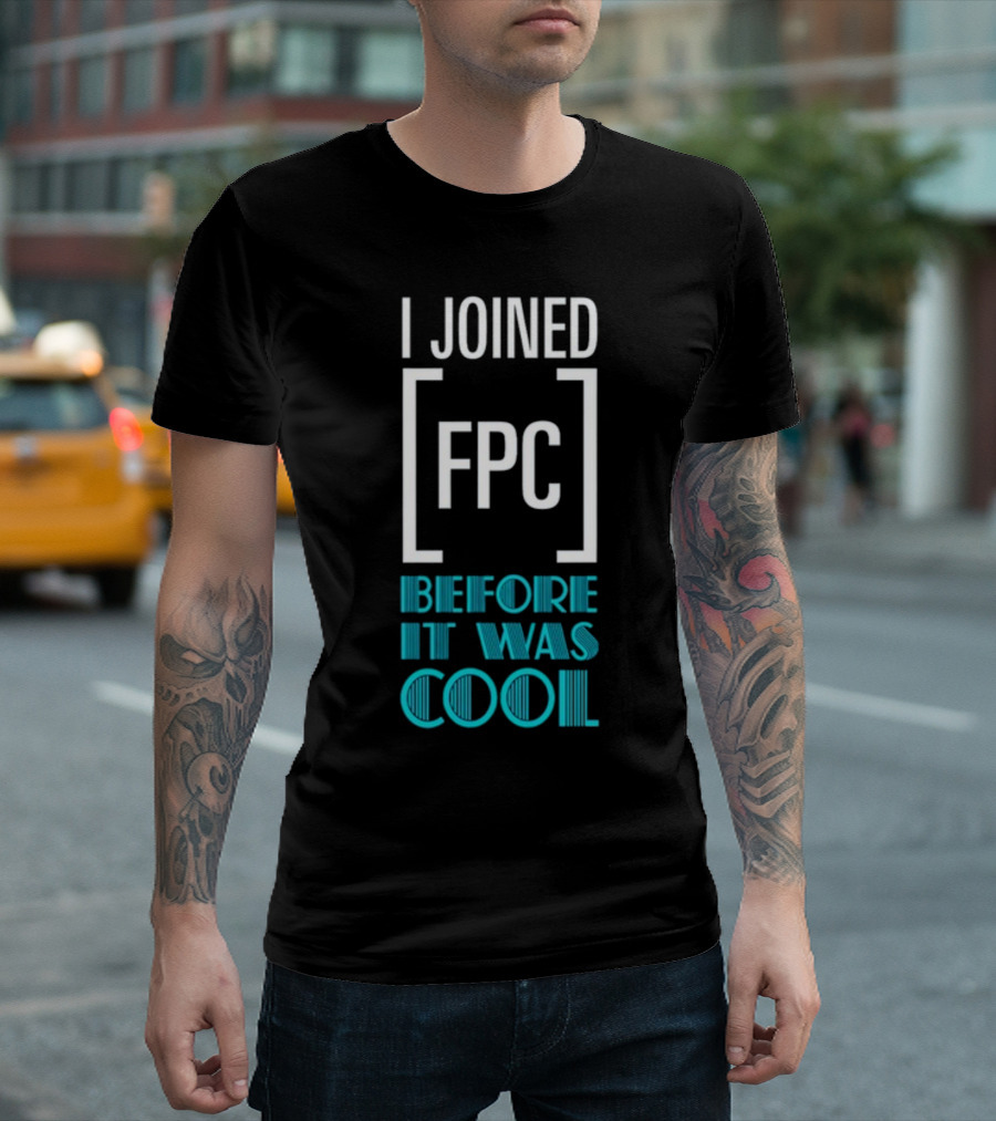 I Joined FPC Before It Was Cool Fandom Style Lettering T-Shirt