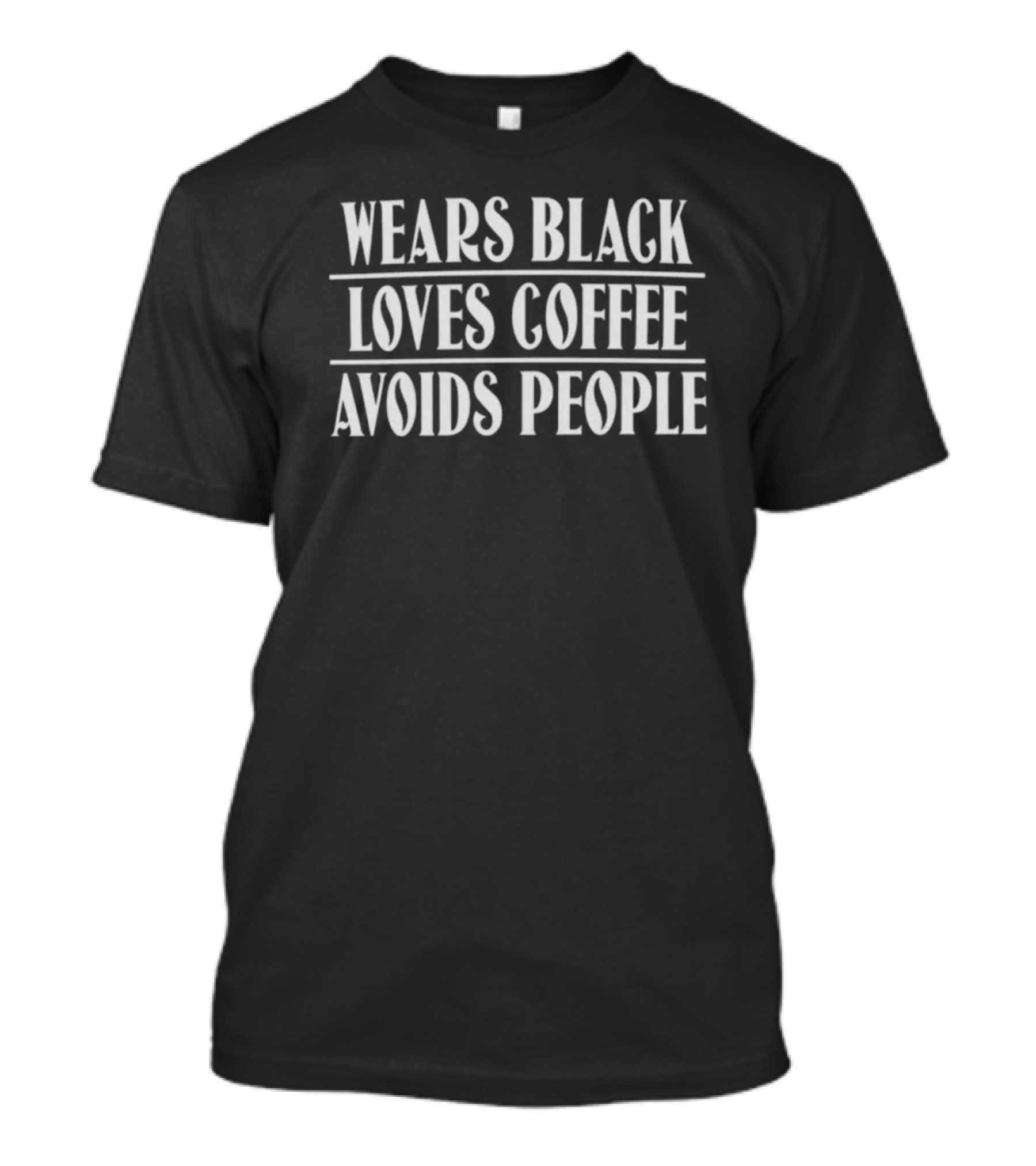 Wears Black Loves Coffee Avoids People Shirt Stylish Introvert Coffee Lover Attire T-Shirt