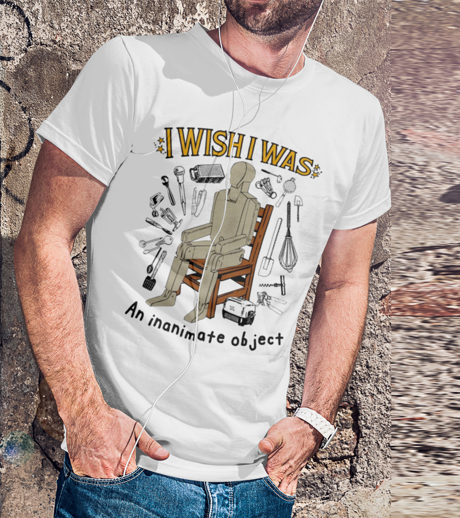 I Wish I Was An Inanimate Object Surrounded By Tools And Mannequin Chair T-Shirt