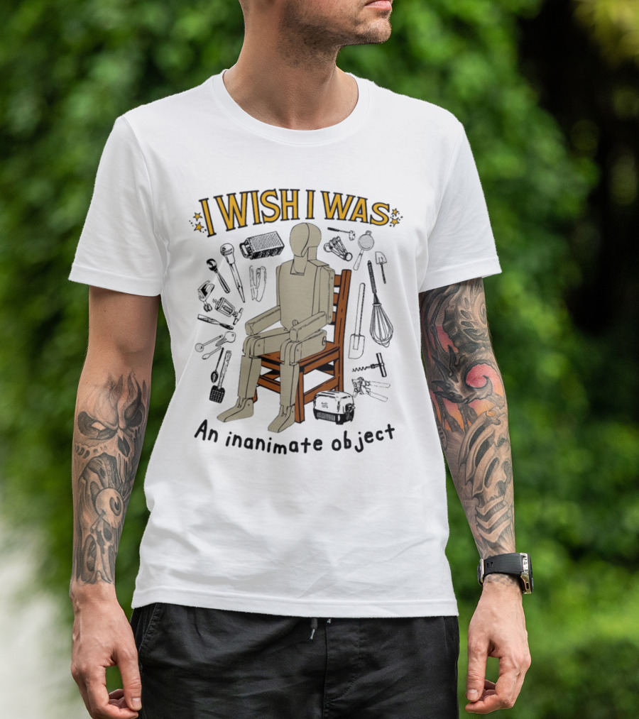 I Wish I Was An Inanimate Object Surrounded By Tools And Mannequin Chair T-Shirt