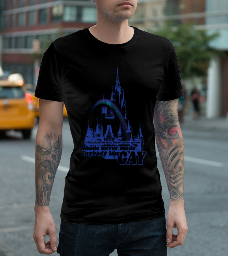Sunshine On Main Street At The Parade Shade Never Made Anybody Less Gay Rainbow Castle T-Shirt