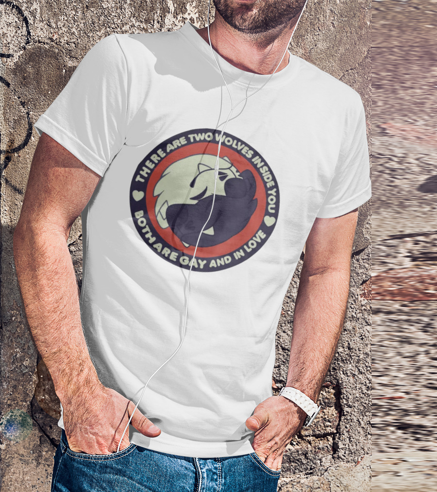 THERE ARE TWO WOLVES INSIDE YOU BOTH ARE GAY AND IN LOVE T-Shirt