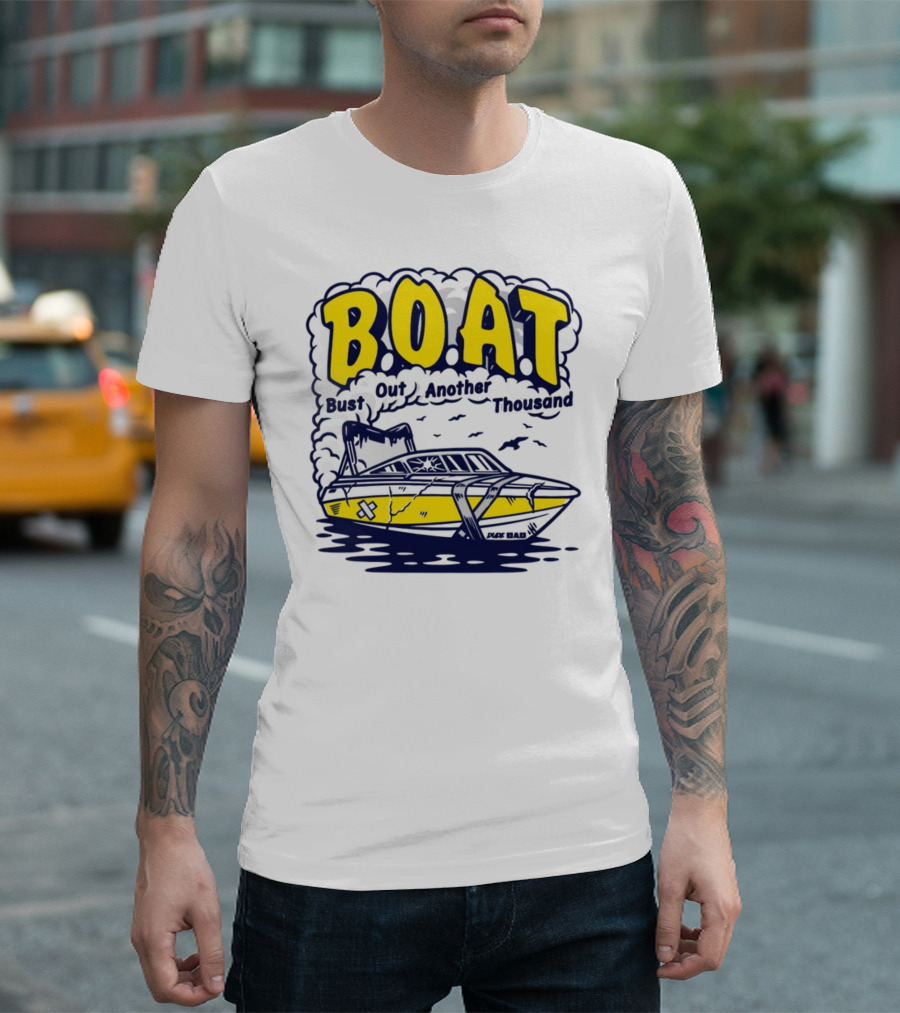 B.O.A.T Bust Out Another Thousand Play Bad Boat T-Shirt