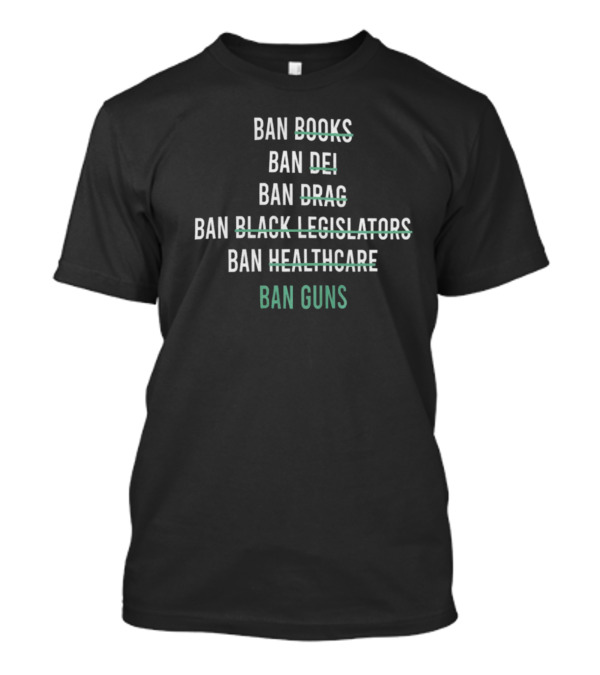 Ban Books DEI Drag Black Legislators Healthcare Guns T-Shirt