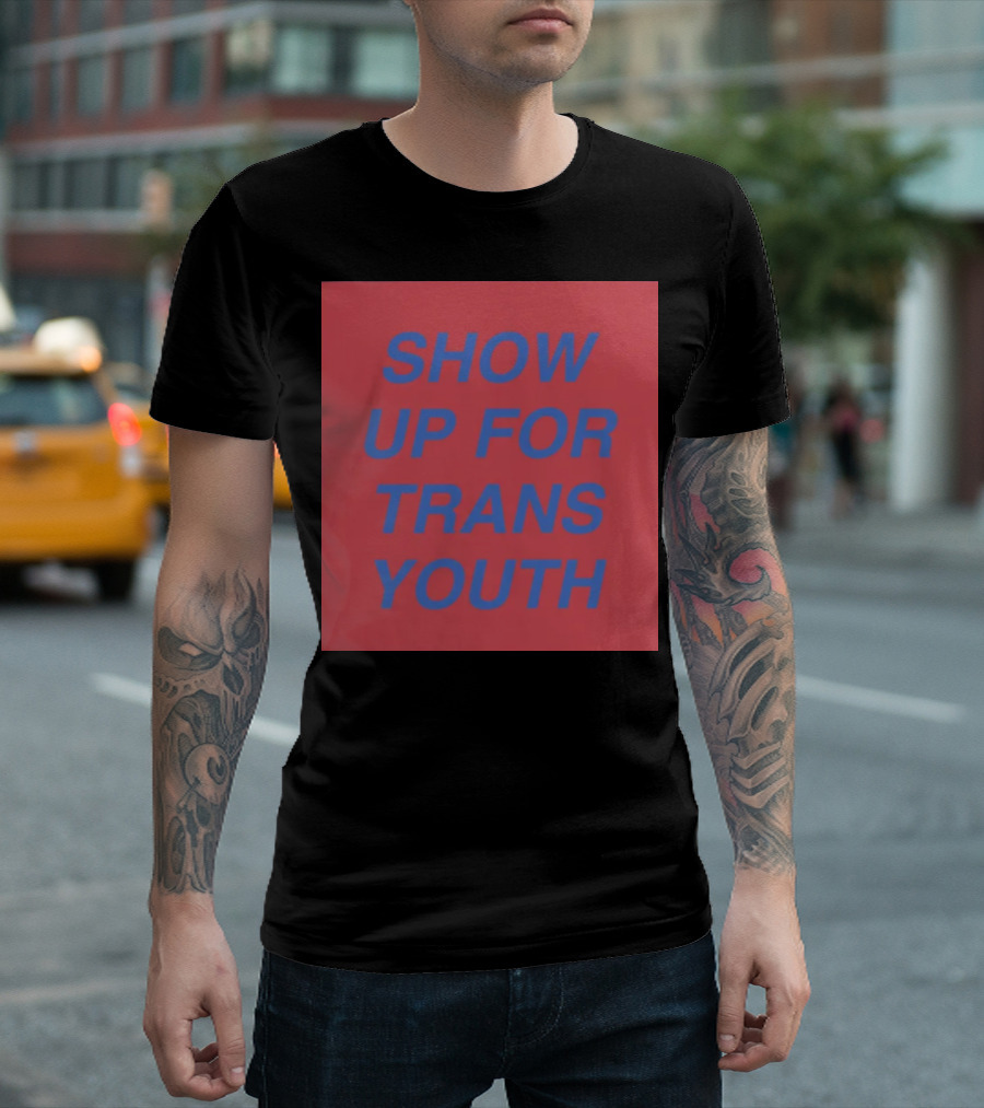 Show Up For Trans Youth Empowerment and Support T-Shirt