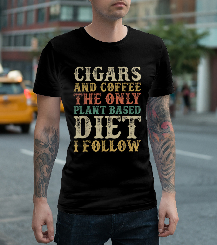 Cigars And Coffee The Only Plant Based Diet I Follow T-Shirt