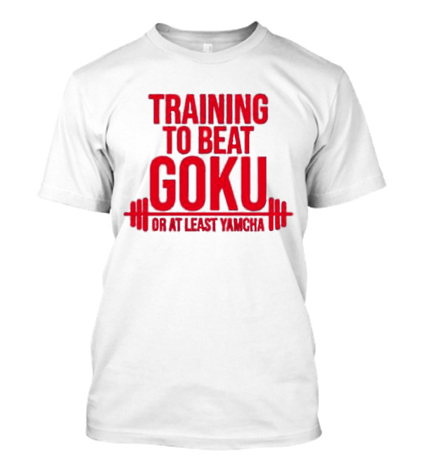 Training To Beat Goku Or At Least Yamcha Dragon Ball Fitness Motivation T-Shirt