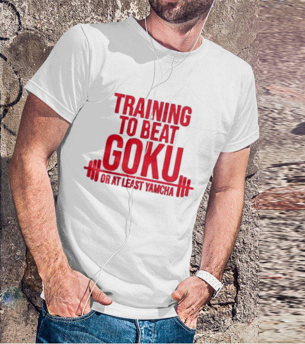 Training To Beat Goku Or At Least Yamcha Dragon Ball Fitness Motivation T-Shirt