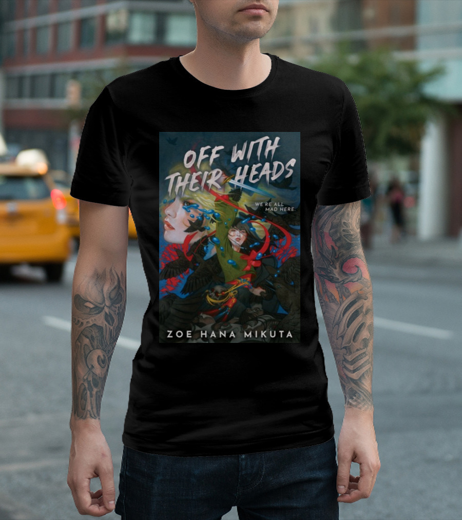 OFF WITH THEIR HEADS WE'RE ALL MAD HERE ZOE HANA MIKUTA T-Shirt