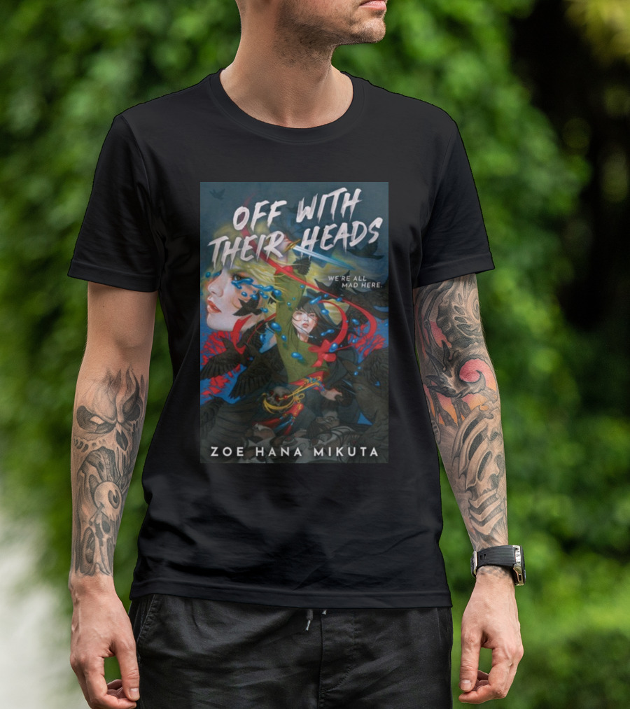 OFF WITH THEIR HEADS WE'RE ALL MAD HERE ZOE HANA MIKUTA T-Shirt