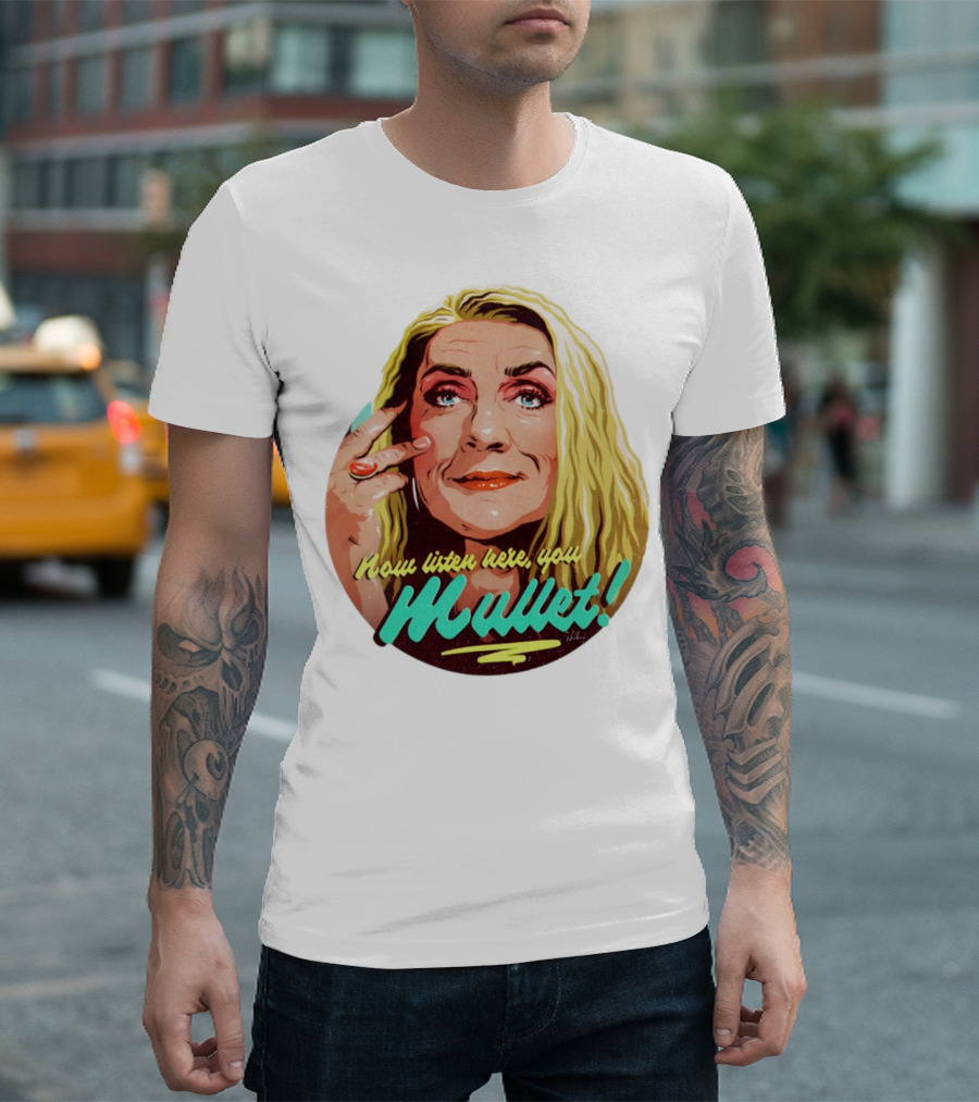 Now Listen Here You Mullet T-Shirt