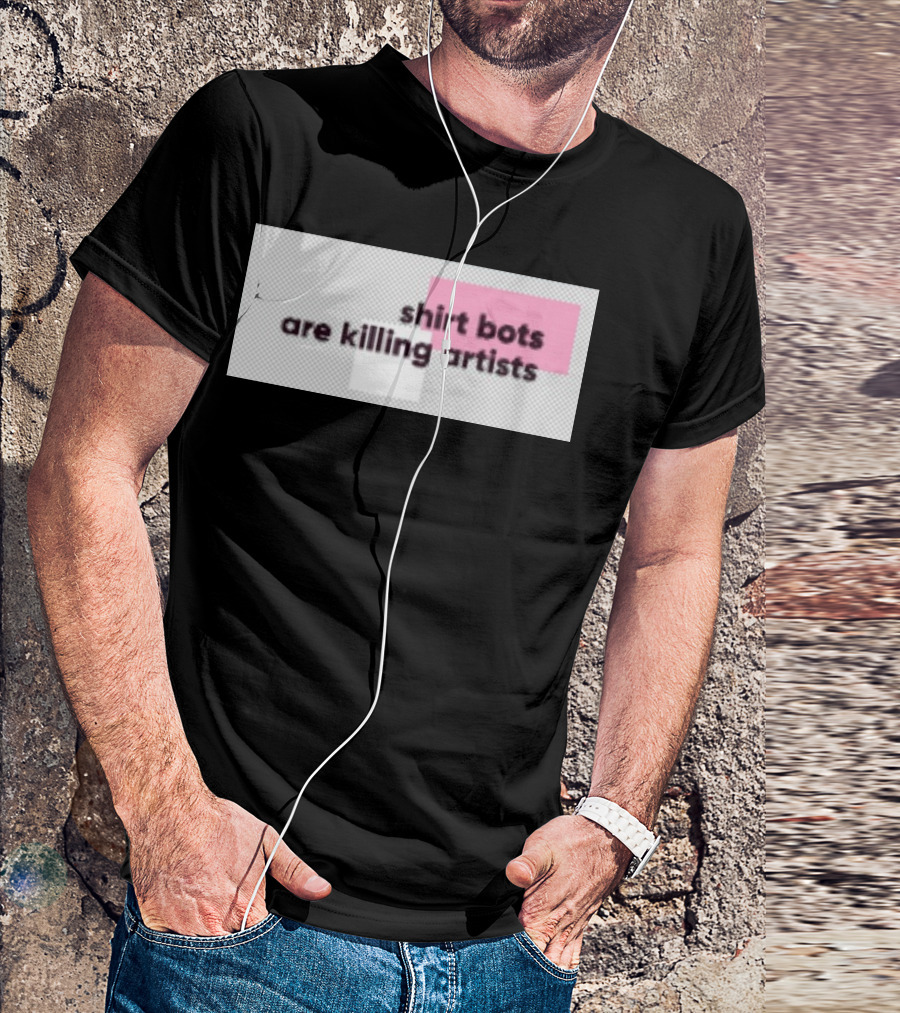 Shirt Bots Are Killing Artists T-Shirt
