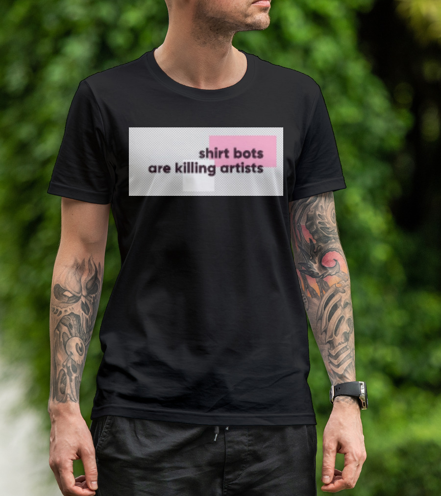 Shirt Bots Are Killing Artists T-Shirt