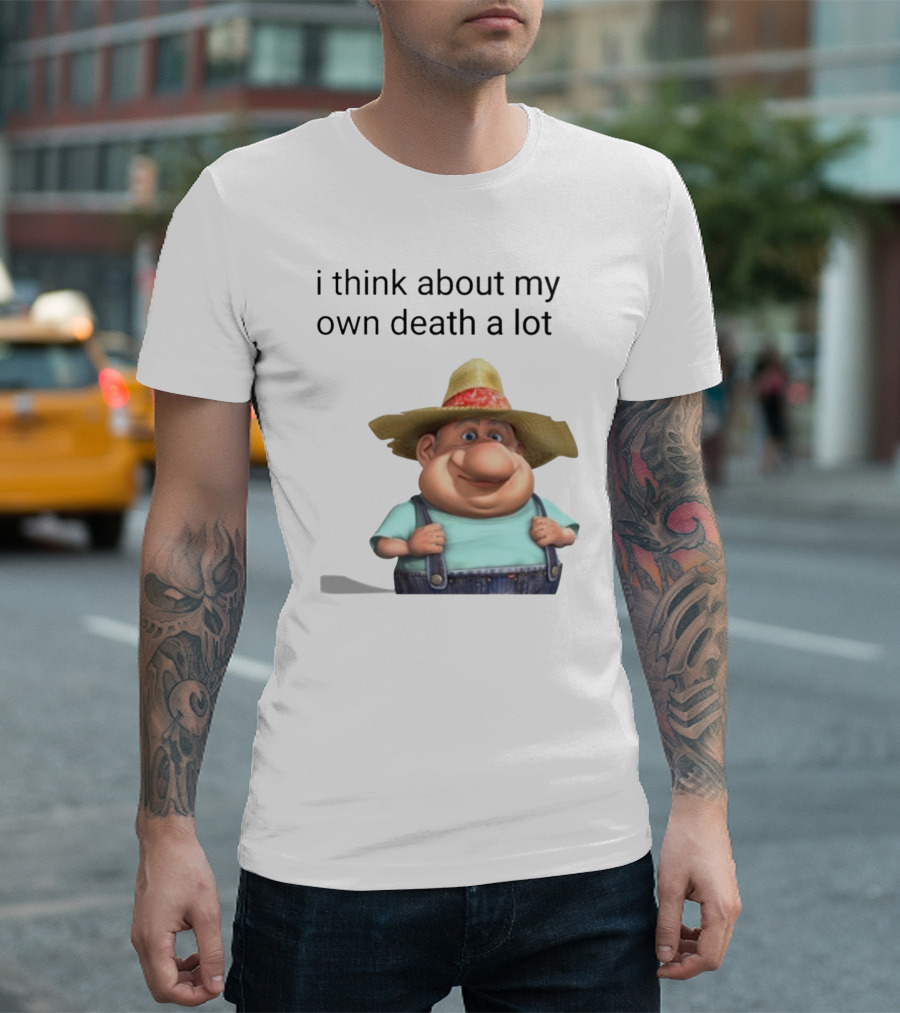 i think about my own death a lot farmer character in overalls and straw hat T-Shirt