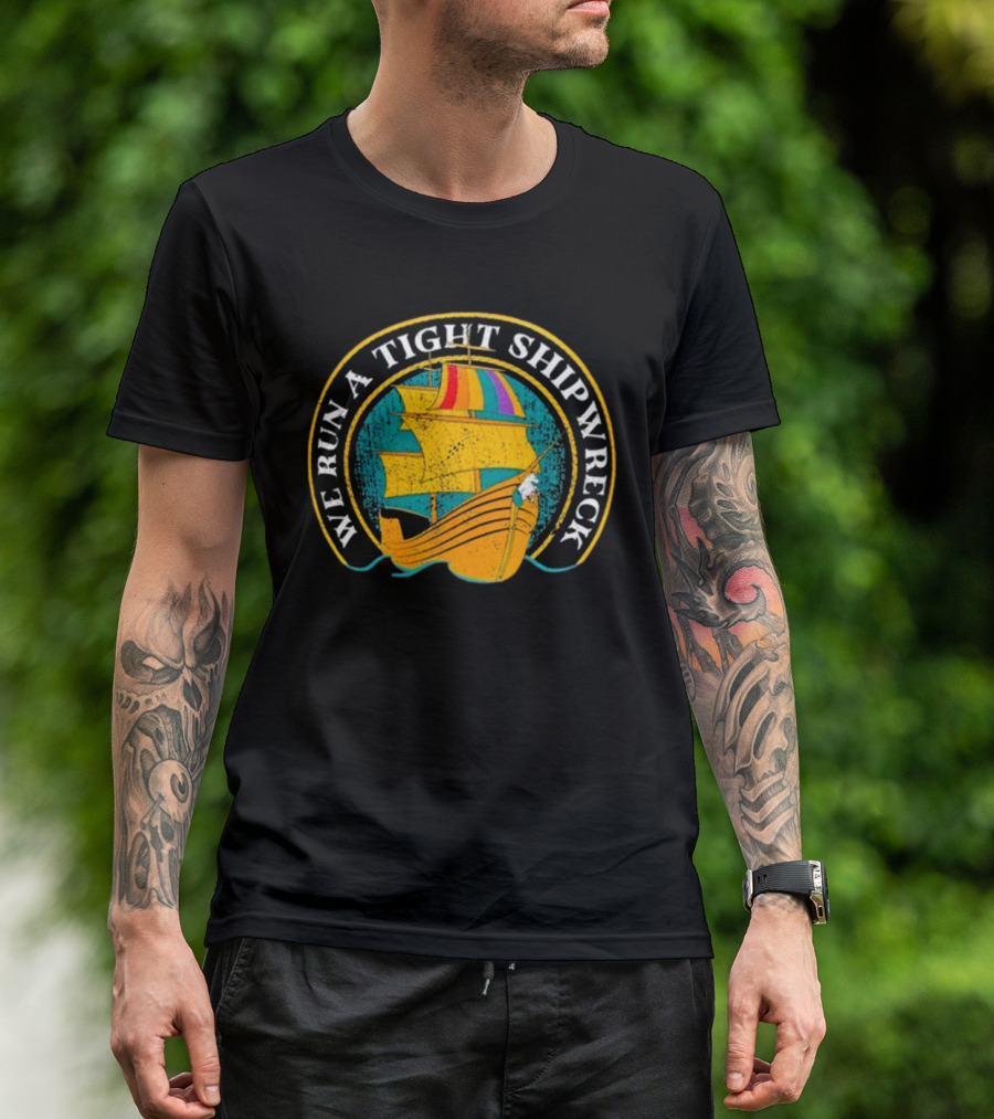 We Run A Tight Shipwreck Samba Schutte Colorful Ship T-Shirt