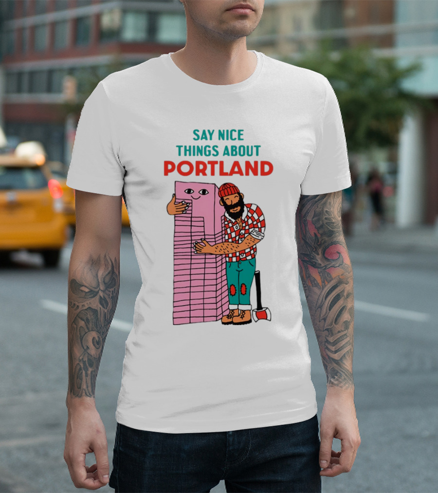 Say Nice Things About Portland Lumberjack Hugging Building T-Shirt