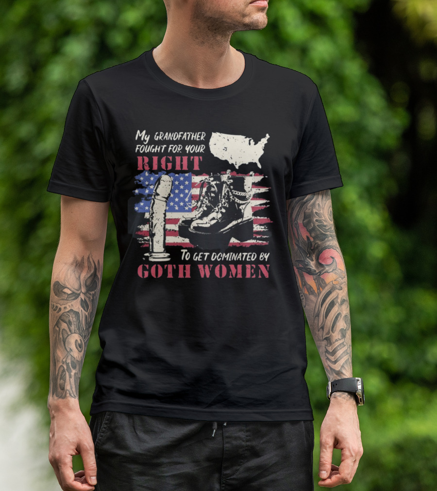 My Grandfather Fought For Your Right To Get Dominated By Goth Women USA Flag Combat Boots T-Shirt