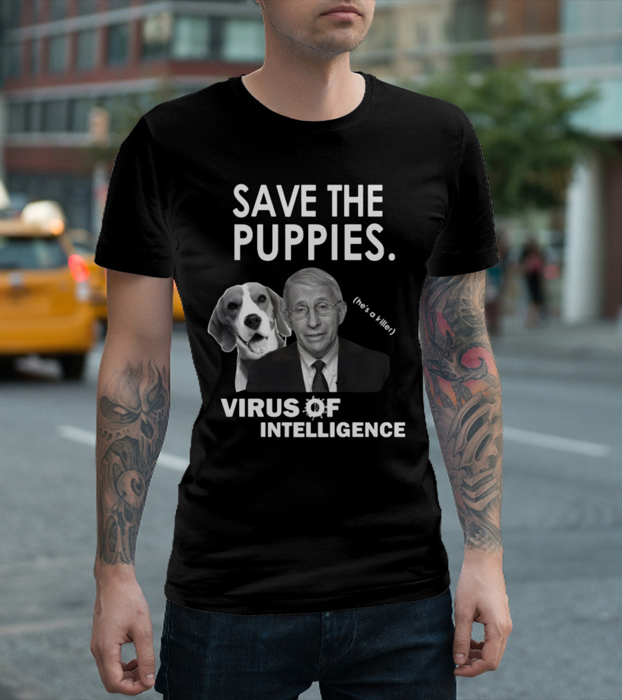 Save the Puppies Virus of Intelligence He's a Killer T-Shirt