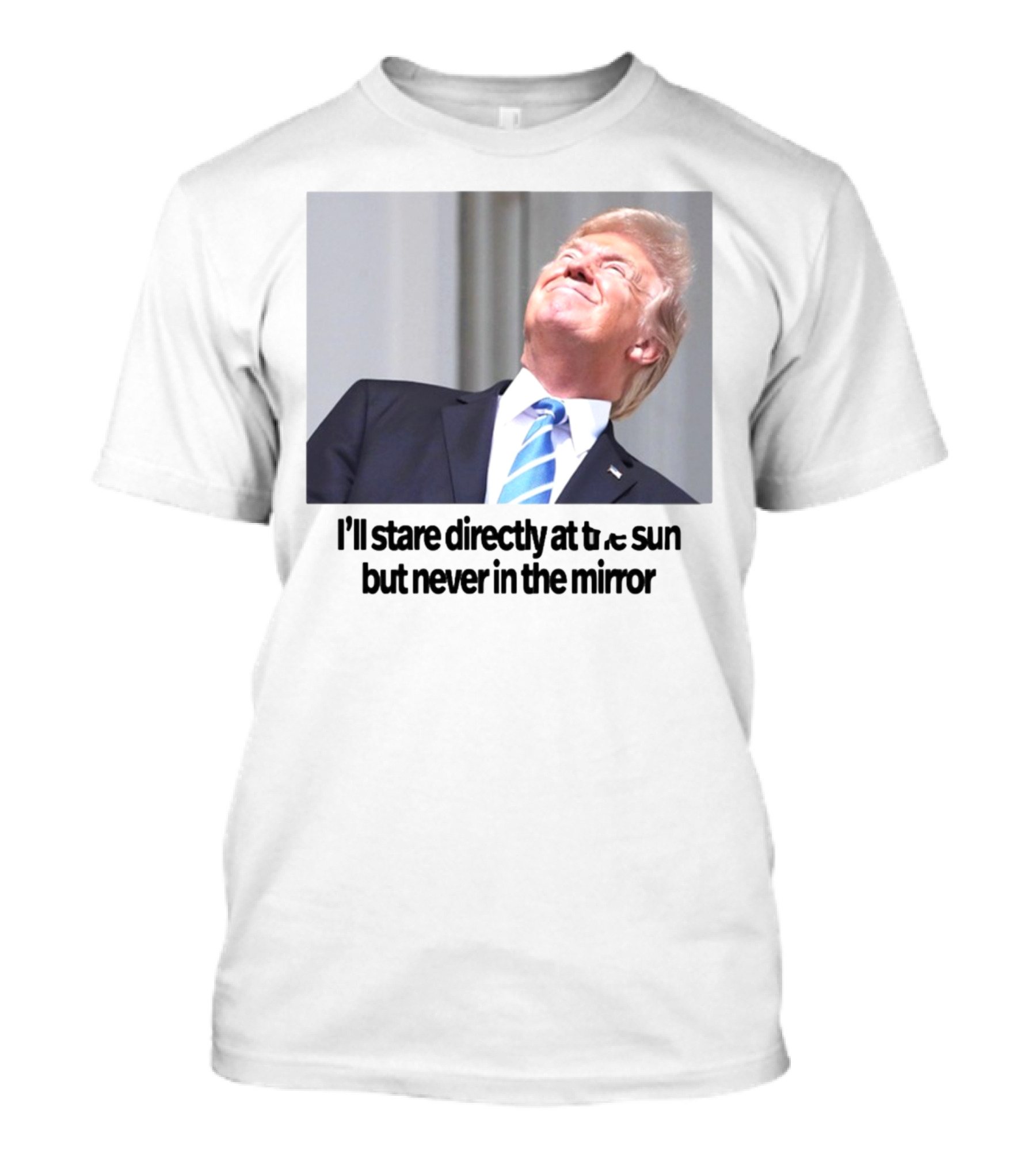 Swiftonsecurity I'll Stare Directly At The Sun But Never In The Mirror Trump T-Shirt
