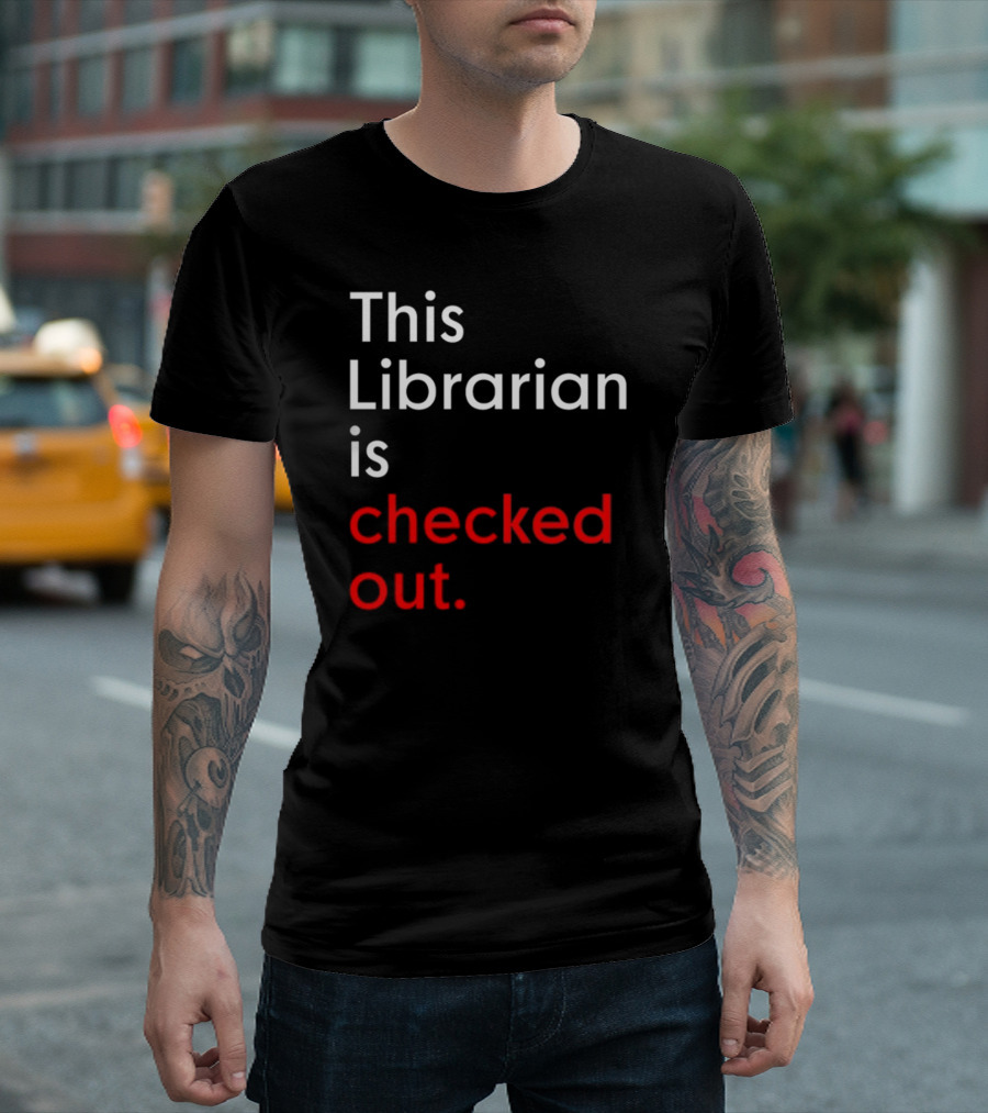 This Librarian Is Checked Out In T-Shirt