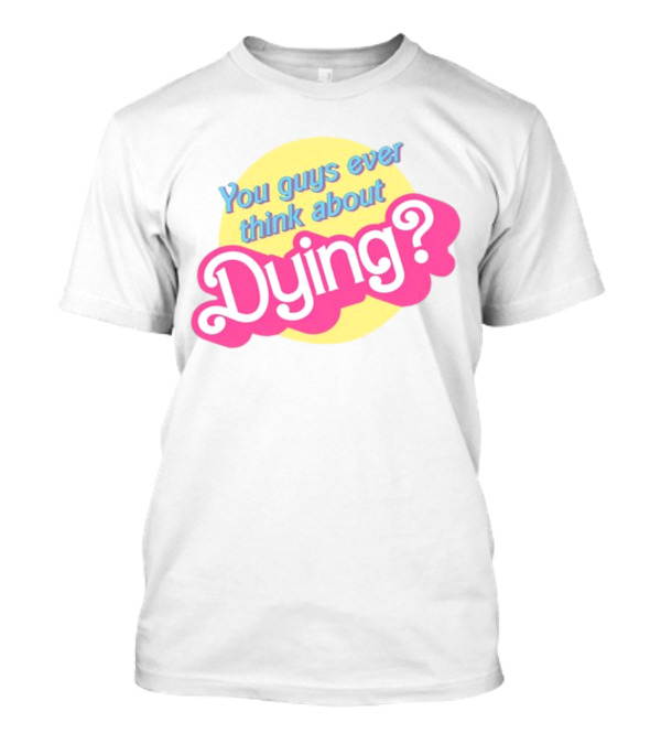 You Guys Ever Think About Dying Barbie Pink Text T-Shirt