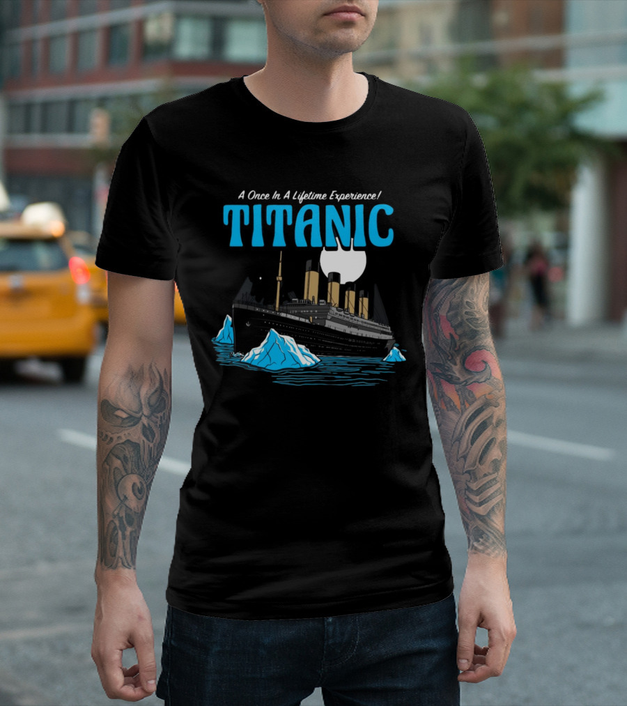 A Once In A Lifetime Experience Titanic Ship Iceberg Ocean Adventure T-Shirt