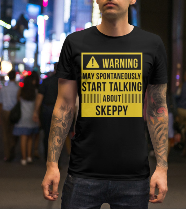 Warning May Spontaneously Start Talking About Skeppy T-Shirt